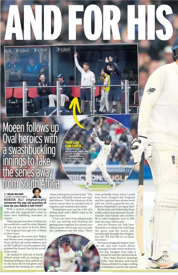  ??  ?? THAT LAD CAN CATCH.. One of Moeen’s extravagan­t shots was caught by a ‘spectator’ – England keeper Jonny Bairstow on the players’ balcony