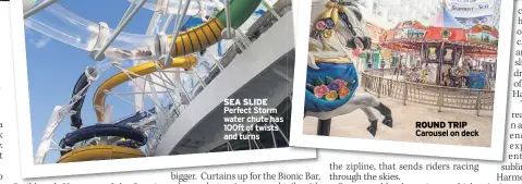  ??  ?? SEA SLIDE Perfect Storm water chute has 100ft of twists and turns ROUND TRIP Carousel on deck