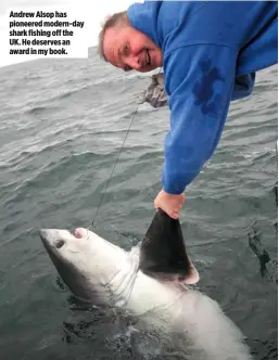  ??  ?? Andrew Alsop has pioneered modern-day shark fishing off the UK. He deserves an award in my book.