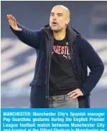  ??  ?? MANCHESTER: Manchester City’s Spanish manager Pep Guardiola gestures during the English Premier League football match between Manchester City and Arsenal at the Etihad Stadium in Manchester on October 17, 2020. — AFP