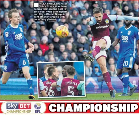  ??  ?? Barnsley .............. (1) VILLA THRILLER: Aston Villa’s Conor Hourihane scores their second goal to sink local rivals Birmingham and City’s Cheikh Ndoye is sent off after tangling with John Terry (below) Sheff Wed ............... (1) Nottm Forest...