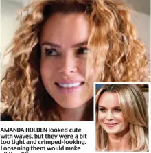  ?? ?? AMANDA HOLDEN looked cute with waves, but they were a bit too tight and crimped-looking. Loosening them would make all the difference.