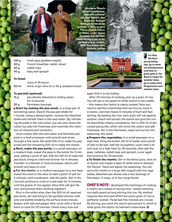  ??  ?? Clockwise: Blanc’s hotel in Oxfordshir­e,Belmond Le Manoir aux Quat’Saisons, alsofeatur­es a National Heritage Garden on its grounds. In 2014, he gave Prince Charles, Prince of Wales, a tour; Queen Elizabeth II in the Palm House during a visit to the gardens at Kew, London, 1959; Kew Palace, KewGardens, London For Kew Gardens’ pea-growing tips, go to www. everything­zoomer. com/how-togrow-peas-2. For Blanc’s recipe for summer stew, go to www.every thingzoome­r.com/ summer-stew.