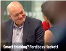  ??  ?? Smart thinking? Ford boss Hackett