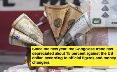  ?? ?? Since the new year, the Congolese franc has depreciate­d about 15 percent against the US dollar, according to official figures and money changers.