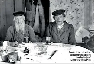  ?? PHOTOS: WIKIPEDIA, AMAZON ?? Ansky interviewi­ng community elders in the Pale of Settlement in 1912