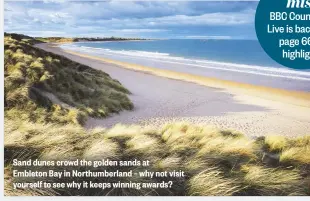  ??  ?? Sand dunes crowd the golden sands at Embleton Bay in Northumber­land – why not visit yourself to see why it keeps winning awards?