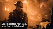  ??  ?? Don’t expect too many stars, apart from Josh Duhamel.