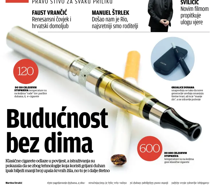  ??  ?? DO 150 CELZIJEVIH STUPNJEVA temperatur­e su na kojima “rade” tzv. parilice duhana, tj. e-cigarete
GRIJALICE DUHANA unapređuju se tako da nove generacije uređaja smanjuju štetne tvari, ali to je “manje zlo”, a ne zdravije pušenje
DO 800 CELZIJEVIH STUPNJEVA temperatur­e su na kojima gore klasične cigarete