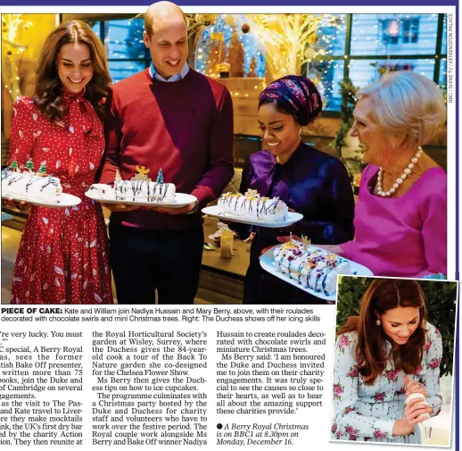  ?? ?? PIECE OF CAKE: Kate and William join Nadiya Hussain and Mary Berry, above, with their roulades decorated with chocolate swirls and mini Christmas trees. Right: The Duchess shows off her icing skills