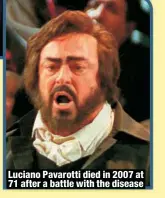  ?? ?? Luciano Pavarotti died in 2007 at 71 after a battle with the disease