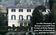  ??  ?? La villa Oleandra, où George a accueilli Tom Cruise et Katie Holmes pour leur cérémonie de mariage en 2006.