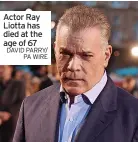  ?? DAVID PARRY/ PA WIRE ?? Actor Ray Liotta has died at the age of 67