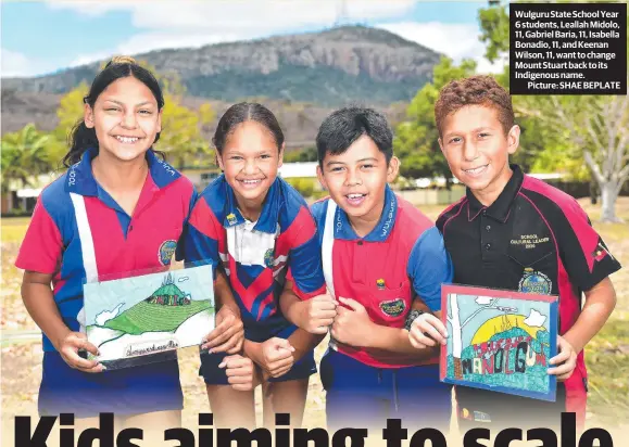  ??  ?? Wulguru State School Year 6 students, Leallah Midolo, 11, Gabriel Baria, 11, Isabella Bonadio, 11, and Keenan Wilson, 11, want to change Mount Stuart back to its Indigenous name.
Picture: SHAE BEPLATE