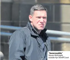  ??  ?? “Inexcusabl­e” Steven McKnight outside Ayr Sheriff Court