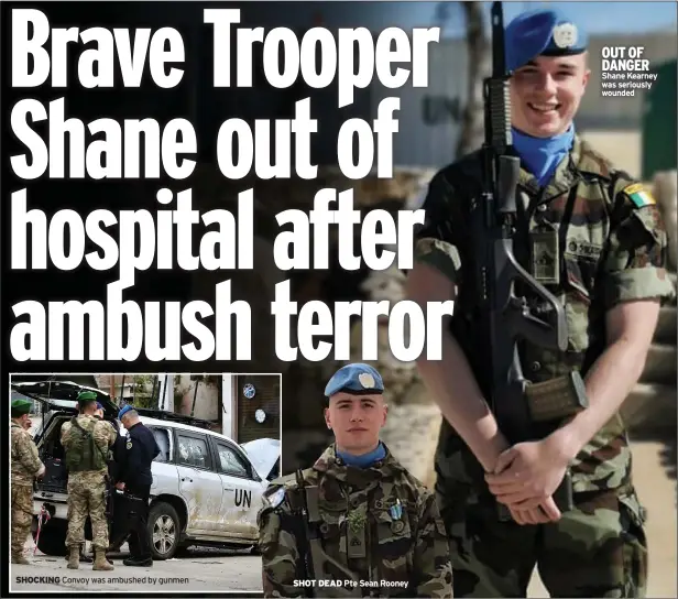  ?? Pte Sean Rooney ?? SHOCKING
Convoy was ambushed by gunmen
SHOT DEAD
OUT OF DANGER Shane Kearney was seriously wounded
