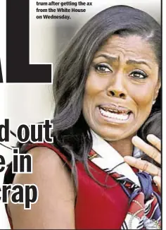  ??  ?? Things “got physical” when former “The Apprentice” contestant Omarosa Manigault Newman (below) threw a tantrum after getting the ax from the White House on Wednesday.