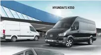  ??  ?? HYUNDAI’S H350