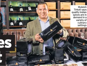  ??  ?? Mukesh Tirkoti says quality Indian spices are in demand in a variety of culinary settings