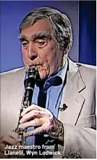  ?? ?? Jazz maestro from Llanelli, Wyn Lodwick.