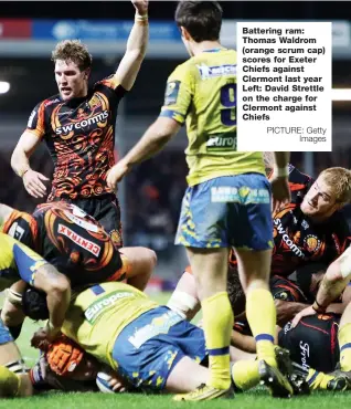  ?? PICTURE: Getty Images ?? Battering ram: Thomas Waldrom (orange scrum cap) scores for Exeter Chiefs against Clermont last year Left: David Strettle on the charge for Clermont against Chiefs