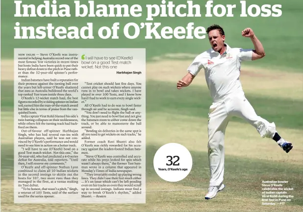  ?? — PTI ?? Australian bowler Steve O’Keefe celebrates the wicket of Indian captain Virat Kohli during the first Test in Pune on Saturday.