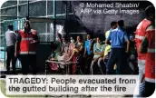  ?? ?? © Mohamed Shaabin/ AFP via Getty Images
TRAGEDY: People evacuated from the gutted building after the fire