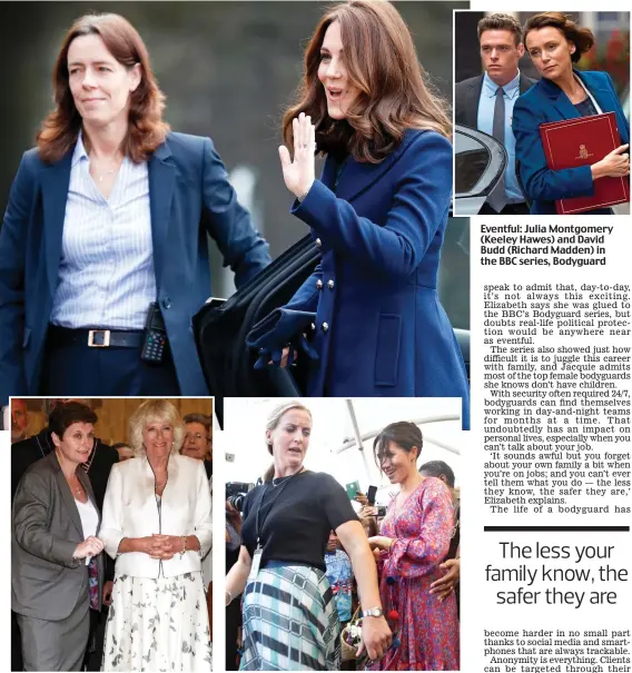  ??  ?? Royal choice: Kate, Camilla and Meghan with their female close protection officers Eventful: Julia Montgomery (Keeley Hawes) and David Budd (Richard Madden) in the BBC series, Bodyguard