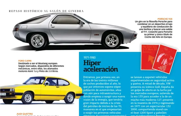  ??  ?? FORD CAPRI Destinado a ser el Mustang europeo. Según mercados, dispondría de diferentes mecánicas, entre ellas, los afamados motores Kent 1.6 y Pinto de 2.0 litros. PORSCHE 928 Un giro en la filosofía Porsche para combinar en un deportivo el lujo y...