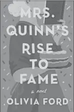  ?? ?? “Mrs. Quinn’s Rise to Fame”
By Olivia Ford.
Pamela Dorman Books, 352 pages, $29