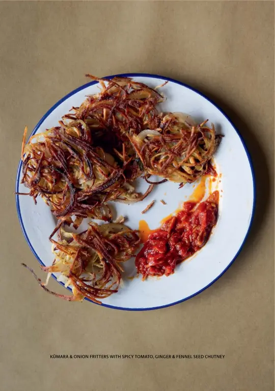  ??  ?? KŪMARA & ONION FRITTERS WITH SPICY TOMATO, GINGER & FENNEL SEED CHUTNEY