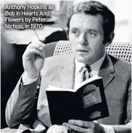  ??  ?? Anthony Hopkins as Bob in Hearts And Flowers by Peter Nichols, in 1970