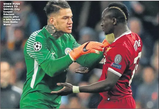  ?? Picture: MATTHEW ASHTON ?? WHEN PUSH COMES TO SHOVE: City keeper Ederson reacts after a late tackle from Sadio Mane