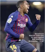  ?? — AP ?? Barcelona’s Malcom celebrates his gaon against Real Madrid on Wednesday.