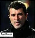  ??  ?? Roy Keane