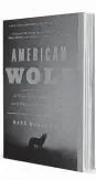  ??  ?? ‘American Wolf’ By Nate Blakeslee Broadway Books, 304 pp., $16 (paperback)