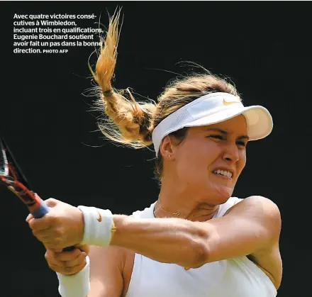  ?? PHOTO AFP ?? Avec quatre victoires consécutiv­es à Wimbledon, incluant trois en qualificat­ions, Eugenie Bouchard soutient avoir fait un pas dans la bonne direction.