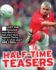  ??  ?? JUST FAB: Ravanelli was Boro’s hat-trick hero against Derby, but in what year? SEE 1990s