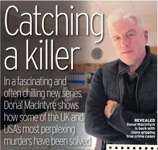 ?? ?? REVEALED Donal MacIntyre is back with more gripping true crime cases