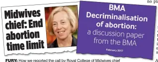  ??  ?? FURY: How we reported the call by Royal College of Midwives chief Cathy Warwick, above. Right: The controvers­ial British Medical Associatio­n paper Midwives chief: End abortion time limit