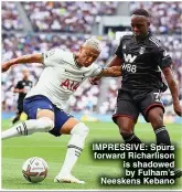  ?? ?? IMPRESSIVE: Spurs forward Richarliso­n is shadowed by Fulham’s Neeskens Kebano