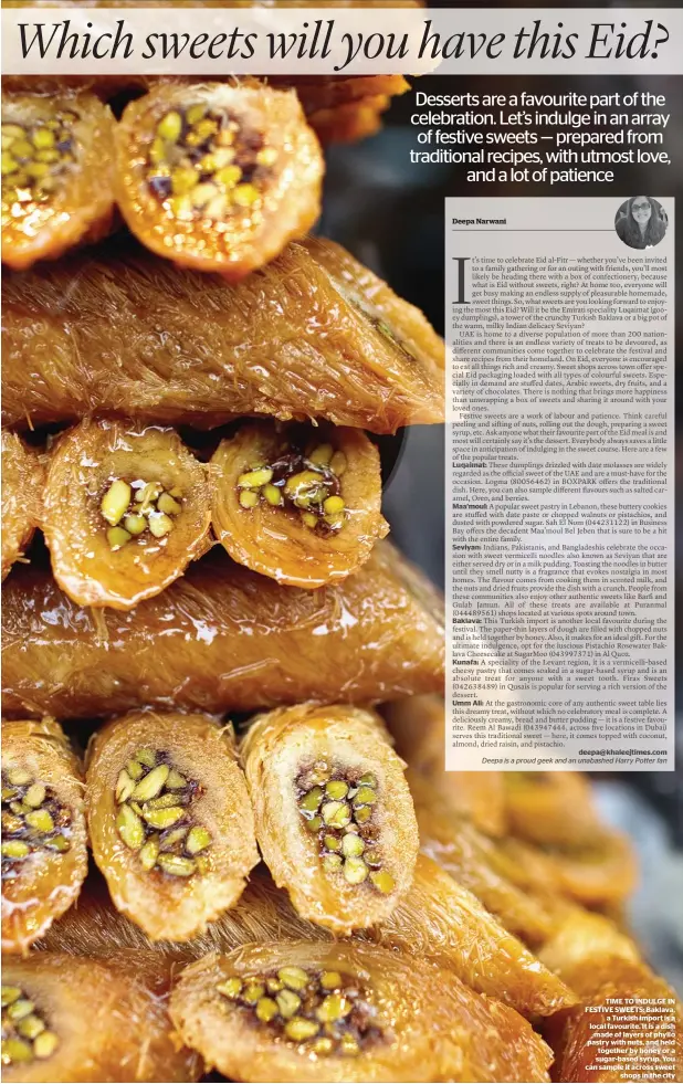  ??  ?? tiMe tO iNDULGe iN FeStiVe SWeetS: Baklava, a turkish import is a local favourite. it is a dish made of layers of phyllo pastry with nuts, and held together by honey or a sugar-based syrup. You can sample it across sweet shops in the city