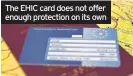  ??  ?? The EHIC card does not offer enough protection on its own
WOULD MY TRAVEL INSURANCE COVER ME IF I FELL ILL ABROAD?