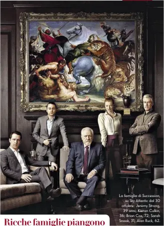  ??  ?? La famiglia di Succession, su Sky Atlantic dal 30 ottobre: Jeremy Strong, 39 anni; Kieran Culkin, 36; Brian Cox, 72; Sarah Snook, 31; Alan Ruck, 62.