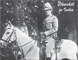  ??  ?? Lieutenant Winston Churchill, 4th Hussars, India, 1896 riding a grey (a white horse) so that no one could fail to notice him.