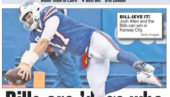  ?? Getty Images ?? BILL-IEVE IT! Josh Allen and the Bills can win in Kansas City.