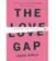  ??  ?? The Love Gap: A Radical Plan to Win in Life and Love, Jenna Birch, Grand Central Life & Style.