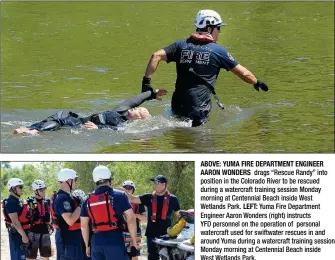  ??  ?? ABOVE: YUMA FIRE DEPARTMENT ENGINEER AARON WONDERS drags “Rescue Randy” into position in the Colorado River to be rescued during a watercraft training session Monday morning at Centennial Beach inside West Wetlands Park. LEFT: Yuma Fire Department Engineer Aaron Wonders (right) instructs YFD personnel on the operation of personal watercraft used for swiftwater rescues in and around Yuma during a watercraft training session Monday morning at Centennial Beach inside West Wetlands Park.