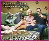  ??  ?? Denise and Eddie on the sofa in Gogglebox