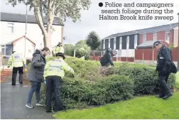  ??  ?? Police and campaigner­s search foliage during the Halton Brook knife sweep